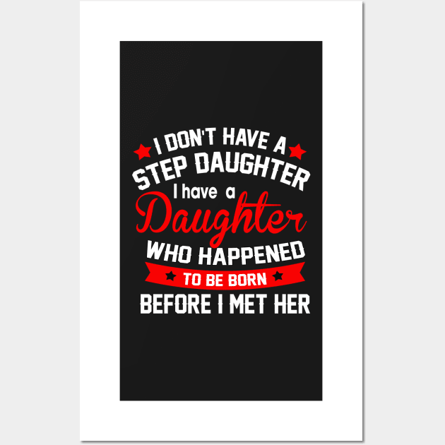 I don't have a step daughter I have a daughter Who happened to be born Wall Art by TEEPHILIC